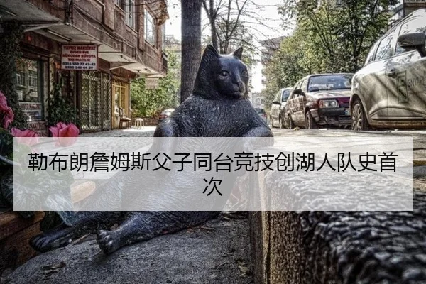 勒布朗詹姆斯父子同台竞技创湖人队史首次