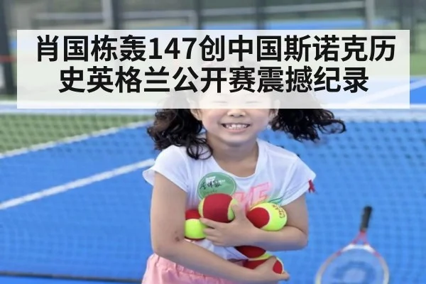 肖国栋轰147创中国斯诺克历史英格兰公开赛震撼纪录